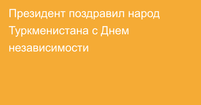 Президент поздравил народ Туркменистана с Днем независимости