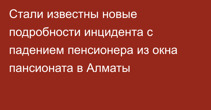 Стали известны новые подробности инцидента с падением пенсионера из окна пансионата в Алматы