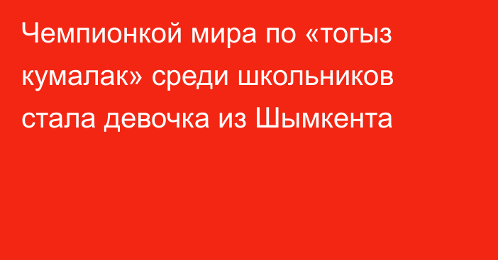 Чемпионкой мира по «тогыз кумалак» среди школьников стала девочка из Шымкента