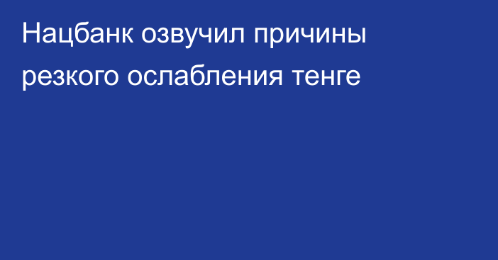 Нацбанк озвучил причины резкого ослабления тенге 