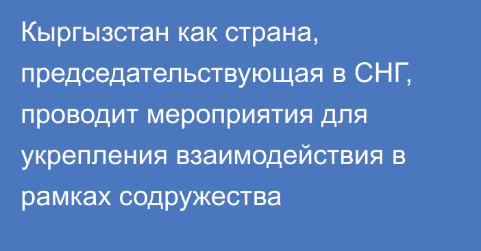 Кыргызстан как страна, председательствующая в СНГ, проводит мероприятия для укрепления взаимодействия в рамках содружества