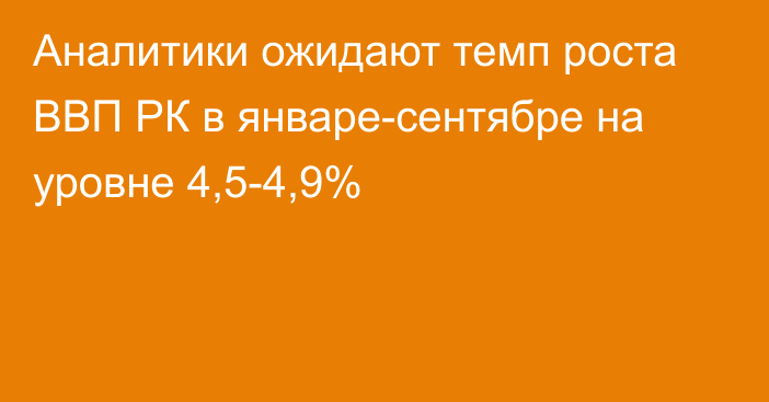 Аналитики ожидают темп роста ВВП РК в январе-сентябре на уровне 4,5-4,9%