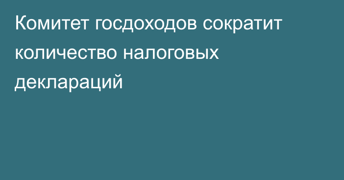 Комитет госдоходов сократит количество налоговых деклараций