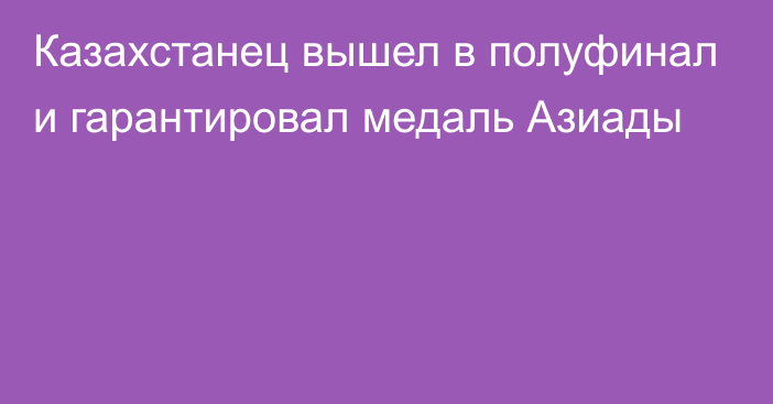 Казахстанец вышел в полуфинал и гарантировал медаль Азиады