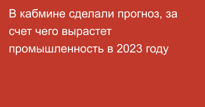 В кабмине сделали прогноз, за счет чего вырастет промышленность в 2023 году