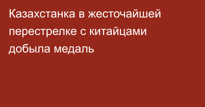 Казахстанка в жесточайшей перестрелке с китайцами добыла медаль