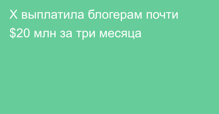 X выплатила блогерам почти $20 млн за три месяца