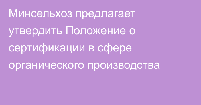 Минсельхоз предлагает утвердить Положение о сертификации в сфере органического производства