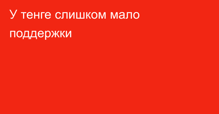 У тенге слишком мало поддержки