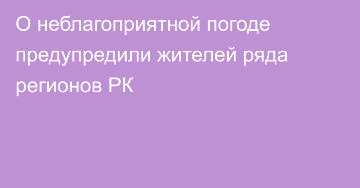 О неблагоприятной погоде предупредили жителей ряда регионов РК