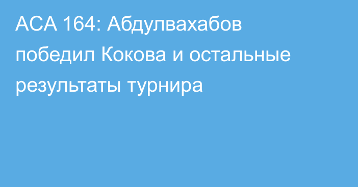 ACA 164: Абдулвахабов победил Кокова и остальные результаты турнира