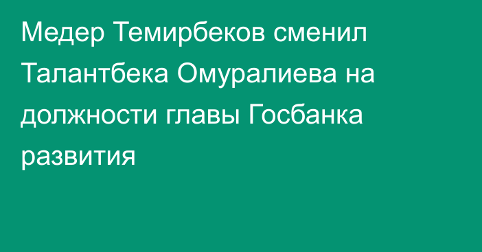 Медер Темирбеков сменил Талантбека Омуралиева на должности главы Госбанка развития