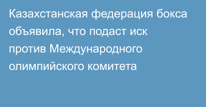 Казахстанская федерация бокса объявила, что подаст иск против Международного олимпийского комитета