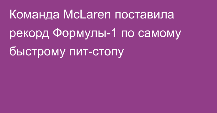 Команда McLaren поставила рекорд Формулы-1 по самому быстрому пит-стопу