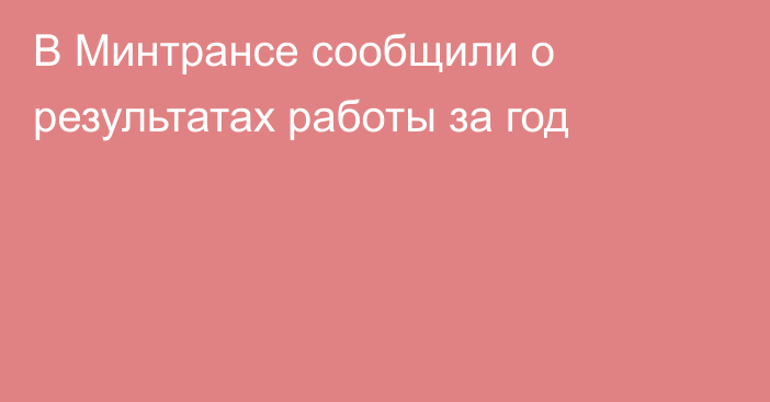 В Минтрансе сообщили о результатах работы за год