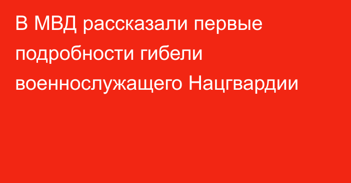 В МВД рассказали первые подробности гибели военнослужащего Нацгвардии