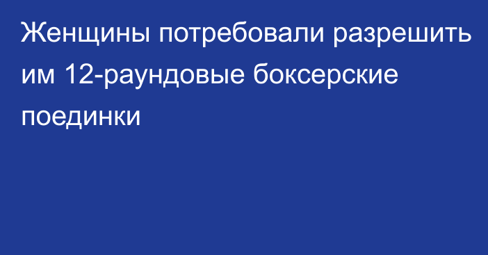 Женщины потребовали разрешить им 12-раундовые боксерские поединки