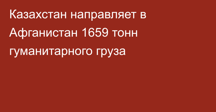 Казахстан направляет в Афганистан 1659 тонн гуманитарного груза