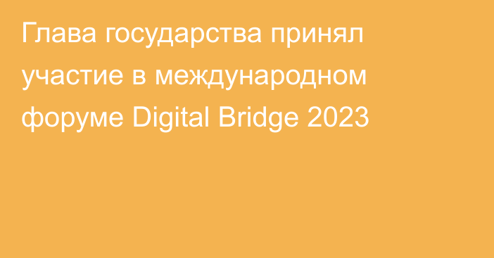 Глава государства принял участие в международном форуме Digital Bridge 2023