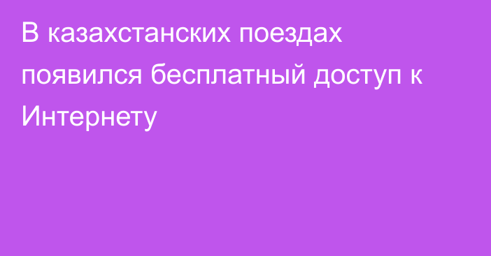 В казахстанских поездах появился бесплатный доступ к Интернету