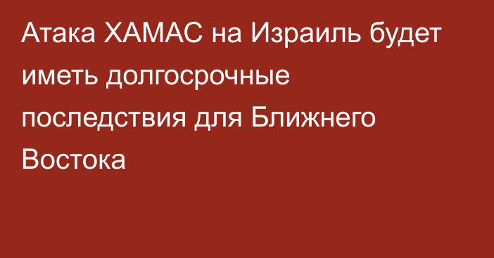 Атака ХАМАС на Израиль будет иметь долгосрочные последствия для Ближнего Востока