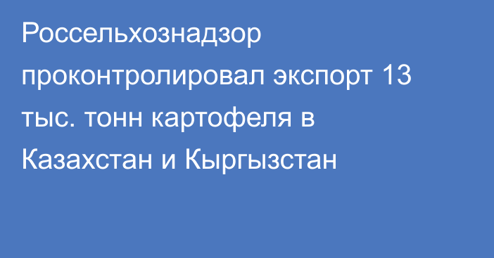 Россельхознадзор проконтролировал экспорт 13 тыс. тонн картофеля в Казахстан и Кыргызстан