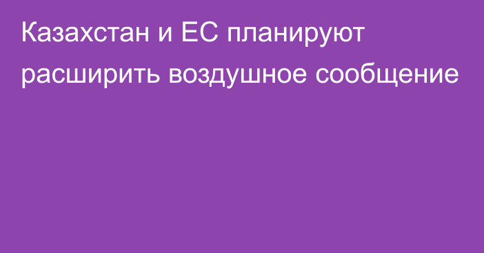 Казахстан и ЕС планируют расширить воздушное сообщение