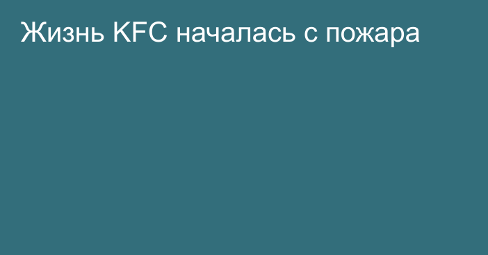 Жизнь KFC началась с пожара