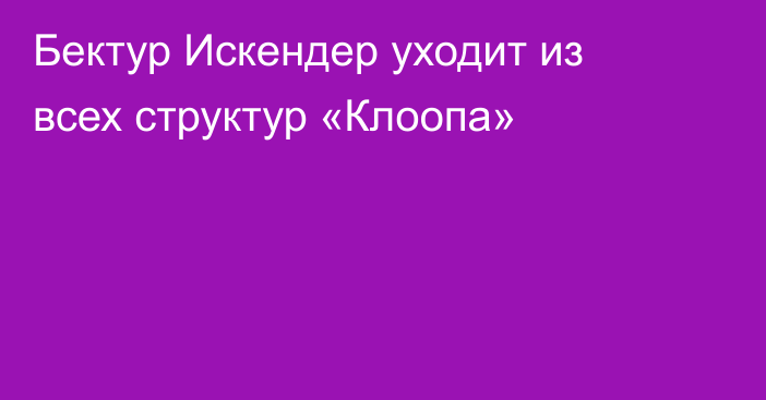 Бектур Искендер уходит из всех структур «Клоопа»