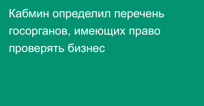 Кабмин определил перечень госорганов, имеющих право проверять бизнес