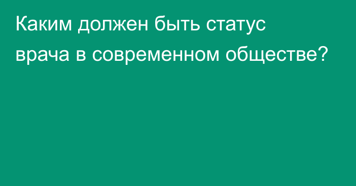 Каким должен быть статус врача в современном обществе?