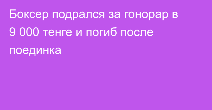 Боксер подрался за гонорар в 9 000 тенге и погиб после поединка