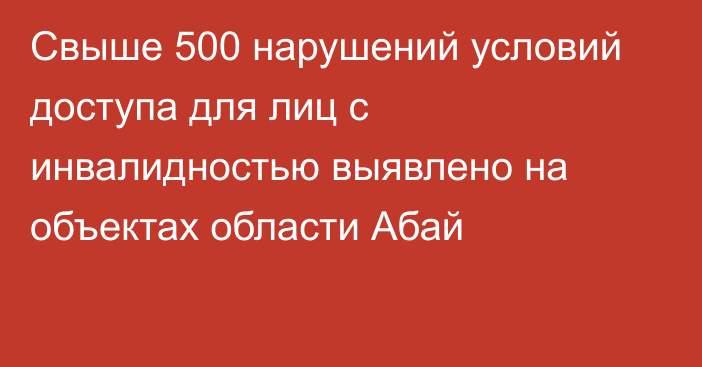 Свыше 500 нарушений условий доступа для лиц с инвалидностью выявлено на объектах области Абай