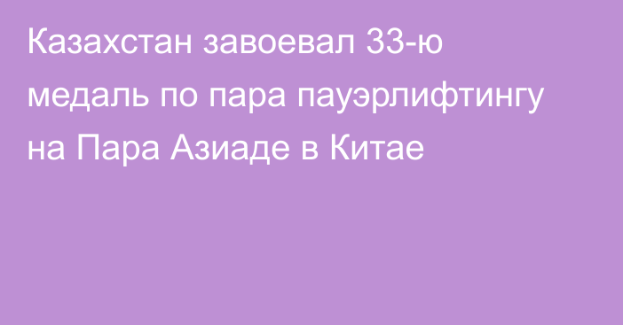 Казахстан завоевал 33-ю медаль по пара пауэрлифтингу на Пара Азиаде в Китае