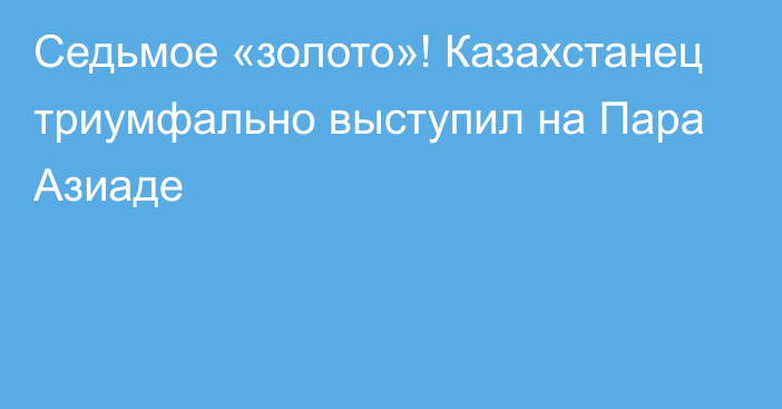 Седьмое «золото»! Казахстанец триумфально выступил на Пара Азиаде