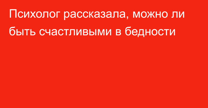 Психолог рассказала, можно ли быть счастливыми в бедности