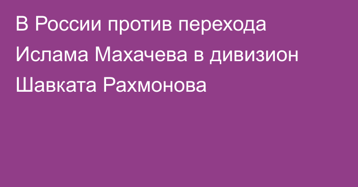 В России против перехода Ислама Махачева в дивизион Шавката Рахмонова