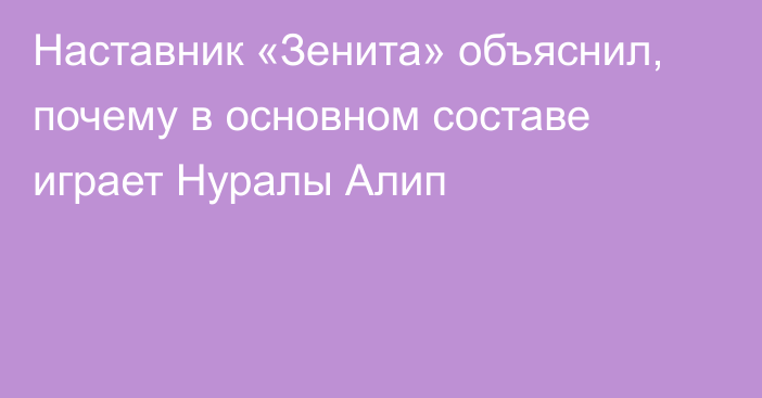 Наставник «Зенита» объяснил, почему в основном составе играет Нуралы Алип