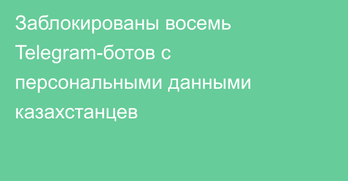 Заблокированы восемь Telegram-ботов с персональными данными казахстанцев