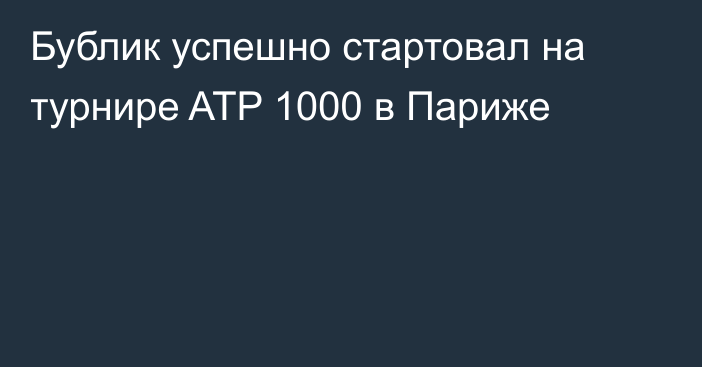 Бублик успешно стартовал на турнире ATP 1000 в Париже