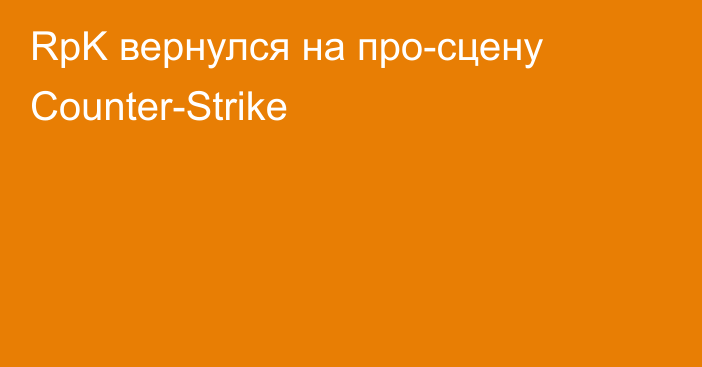 RpK вернулся на про-сцену Counter-Strike