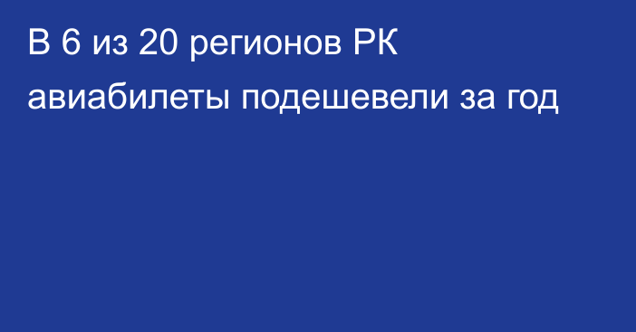 В 6 из 20 регионов РК авиабилеты подешевели за год