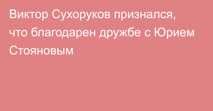 Виктор Сухоруков признался, что благодарен дружбе с Юрием Стояновым