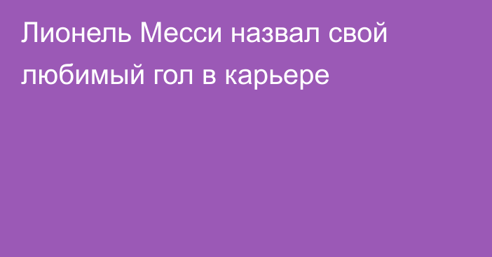 Лионель Месси назвал свой любимый гол в карьере