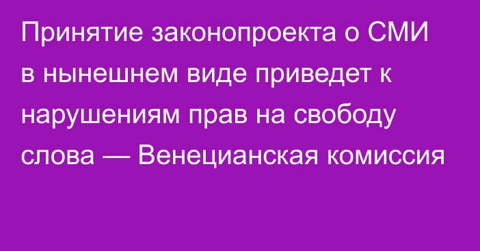 Принятие законопроекта о СМИ в нынешнем виде приведет к нарушениям прав на свободу слова — Венецианская комиссия