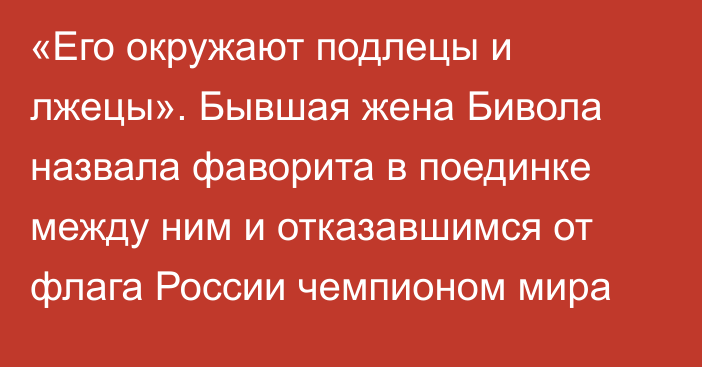 «Его окружают подлецы и лжецы». Бывшая жена Бивола назвала фаворита в поединке между ним и отказавшимся от флага России чемпионом мира