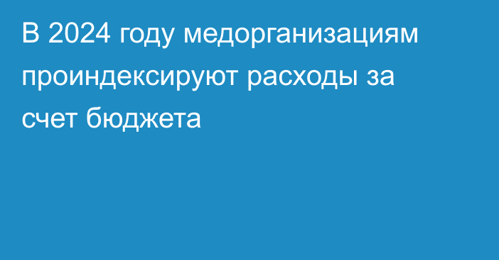 В 2024 году медорганизациям проиндексируют расходы за счет бюджета