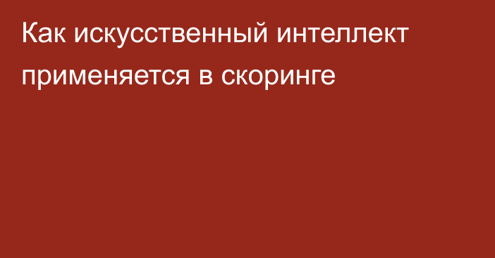 Как искусственный интеллект применяется в скоринге