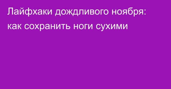 Лайфхаки дождливого ноября: как сохранить ноги сухими