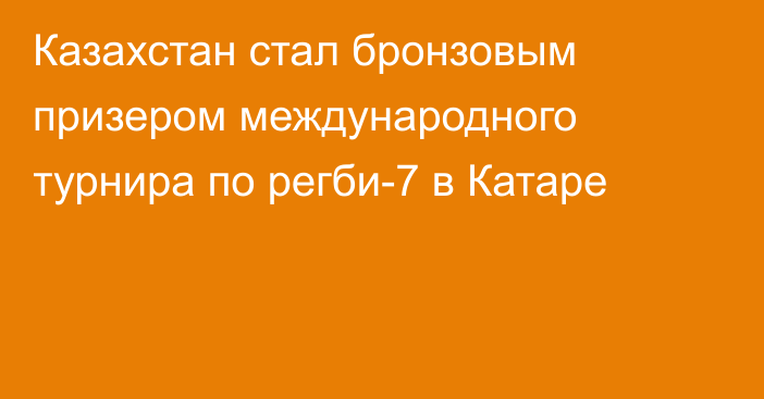 Казахстан стал бронзовым призером международного турнира по регби-7 в Катаре